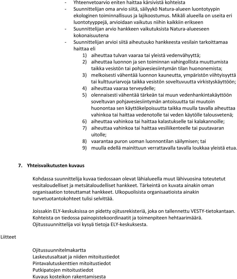 aiheutuuko hankkeesta vesilain tarkoittamaa haittaa eli 1) aiheuttaa tulvan vaaraa tai yleistä vedenvähyyttä; 2) aiheuttaa luonnon ja sen toiminnan vahingollista muuttumista taikka vesistön tai