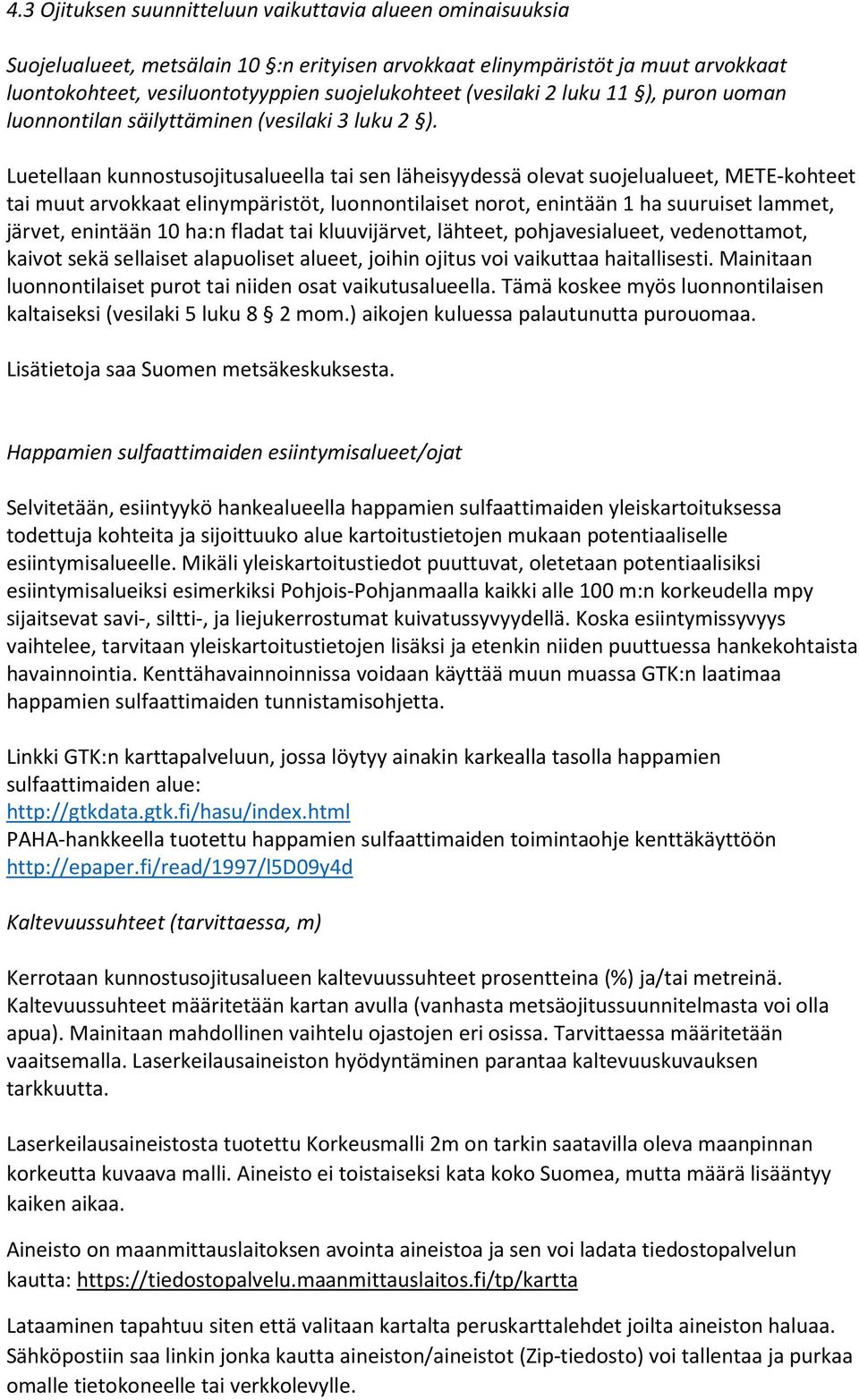 Luetellaan kunnostusojitusalueella tai sen läheisyydessä olevat suojelualueet, METE-kohteet tai muut arvokkaat elinympäristöt, luonnontilaiset norot, enintään 1 ha suuruiset lammet, järvet, enintään