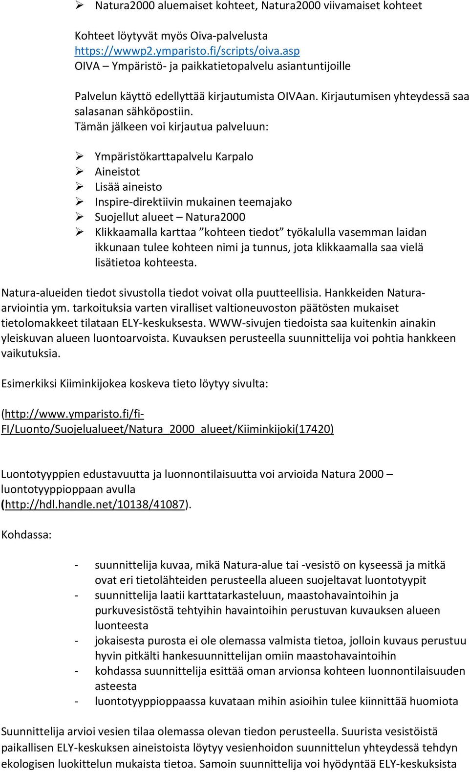 Tämän jälkeen voi kirjautua palveluun: Ympäristökarttapalvelu Karpalo Aineistot Lisää aineisto Inspire-direktiivin mukainen teemajako Suojellut alueet Natura2000 Klikkaamalla karttaa kohteen tiedot