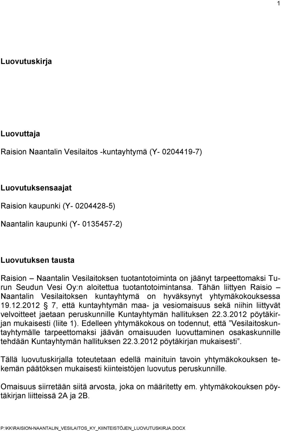 Tähän liittyen Raisio Naantalin Vesilaitoksen kuntayhtymä on hyväksynyt yhtymäkokouksessa 19.12.