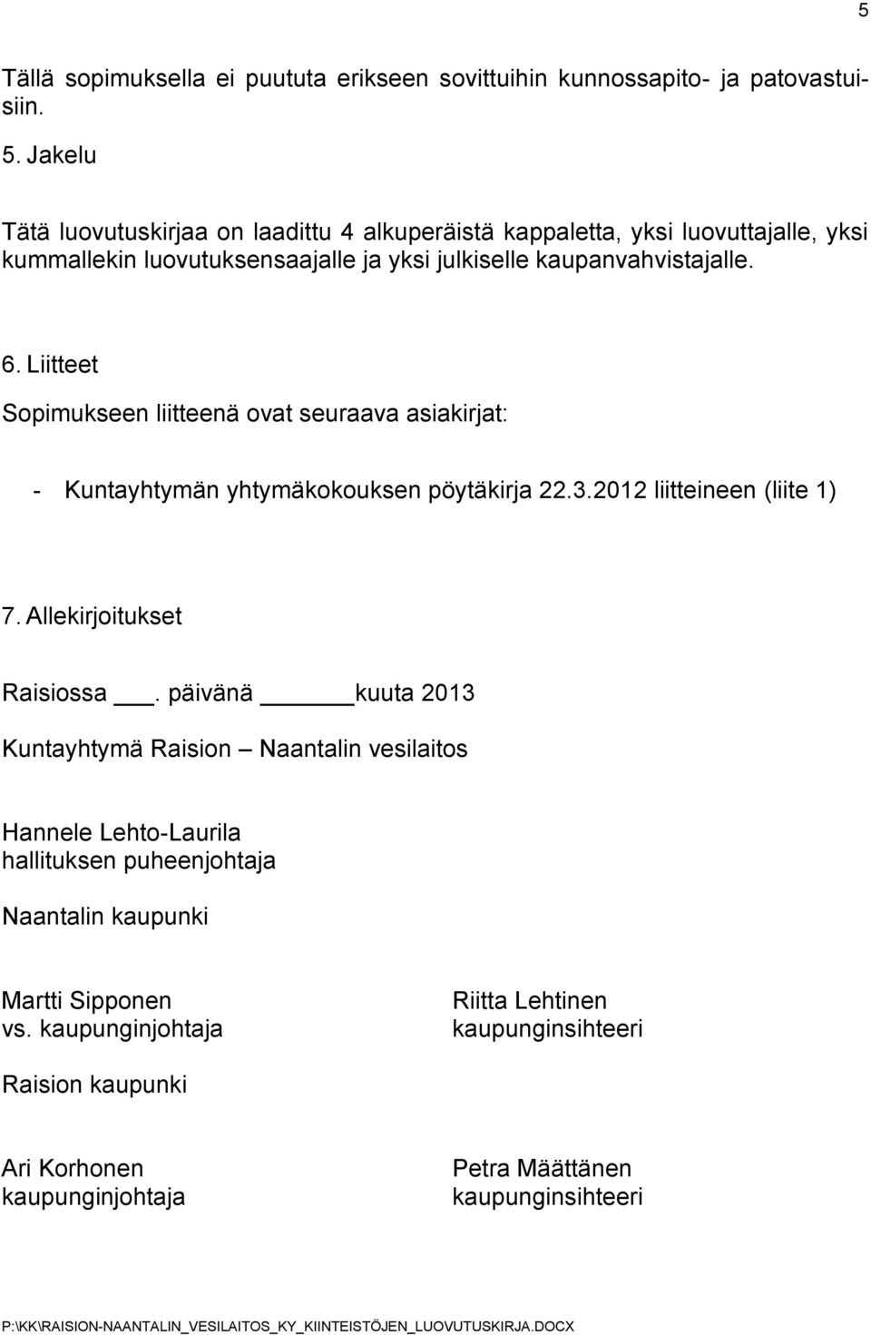 Liitteet Sopimukseen liitteenä ovat seuraava asiakirjat: - Kuntayhtymän yhtymäkokouksen pöytäkirja 22.3.2012 liitteineen (liite 1) 7. Allekirjoitukset Raisiossa.