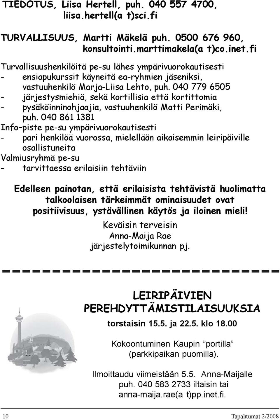 040 779 6505 - järjestysmiehiä, sekä kortillisia että kortittomia - pysäköinninohjaajia, vastuuhenkilö Matti Perimäki, puh.