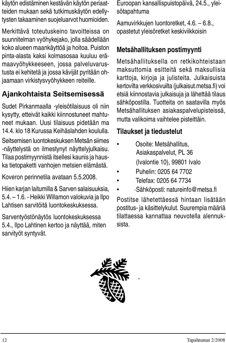 Puiston pinta-alasta kaksi kolmasosaa kuuluu erämaavyöhykkeeseen, jossa palveluvarustusta ei kehitetä ja jossa kävijät pyritään ohjaamaan virkistysvyöhykkeen reiteille.