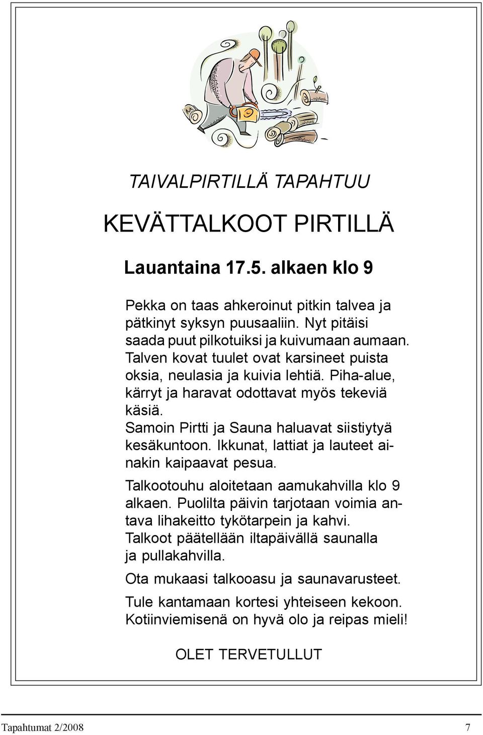 Samoin Pirtti ja Sauna haluavat siistiytyä kesäkuntoon. Ikkunat, lattiat ja lauteet ainakin kaipaavat pesua. Talkootouhu aloitetaan aamukahvilla klo 9 alkaen.