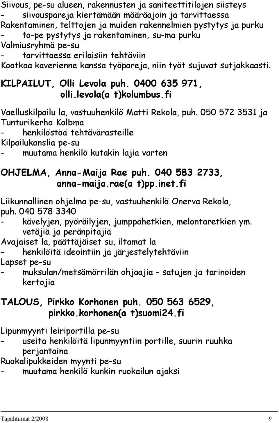 0400 635 971, olli.levola(a t)kolumbus.fi Vaelluskilpailu la, vastuuhenkilö Matti Rekola, puh.
