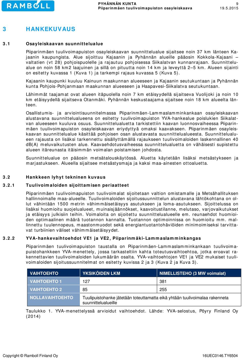 Suunnittelualue on noin 58 km2 laajuinen ja sillä on pituutta noin 14 km ja leveyttä 2 5 km. Alueen sijainti on esitetty kuvassa 1 (Kuva 1) ja tarkempi rajaus kuvassa 5 (Kuva 5).