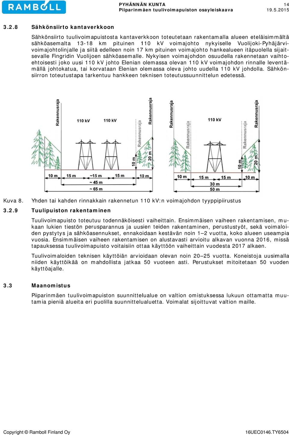 8 Sähkönsiirto kantaverkkoon Sähkönsiirto tuulivoimapuistosta kantaverkkoon toteutetaan rakentamalla alueen eteläisimmältä sähköasemalta 13-18 18 km pituinen 110 kv voimajohto nykyiselle