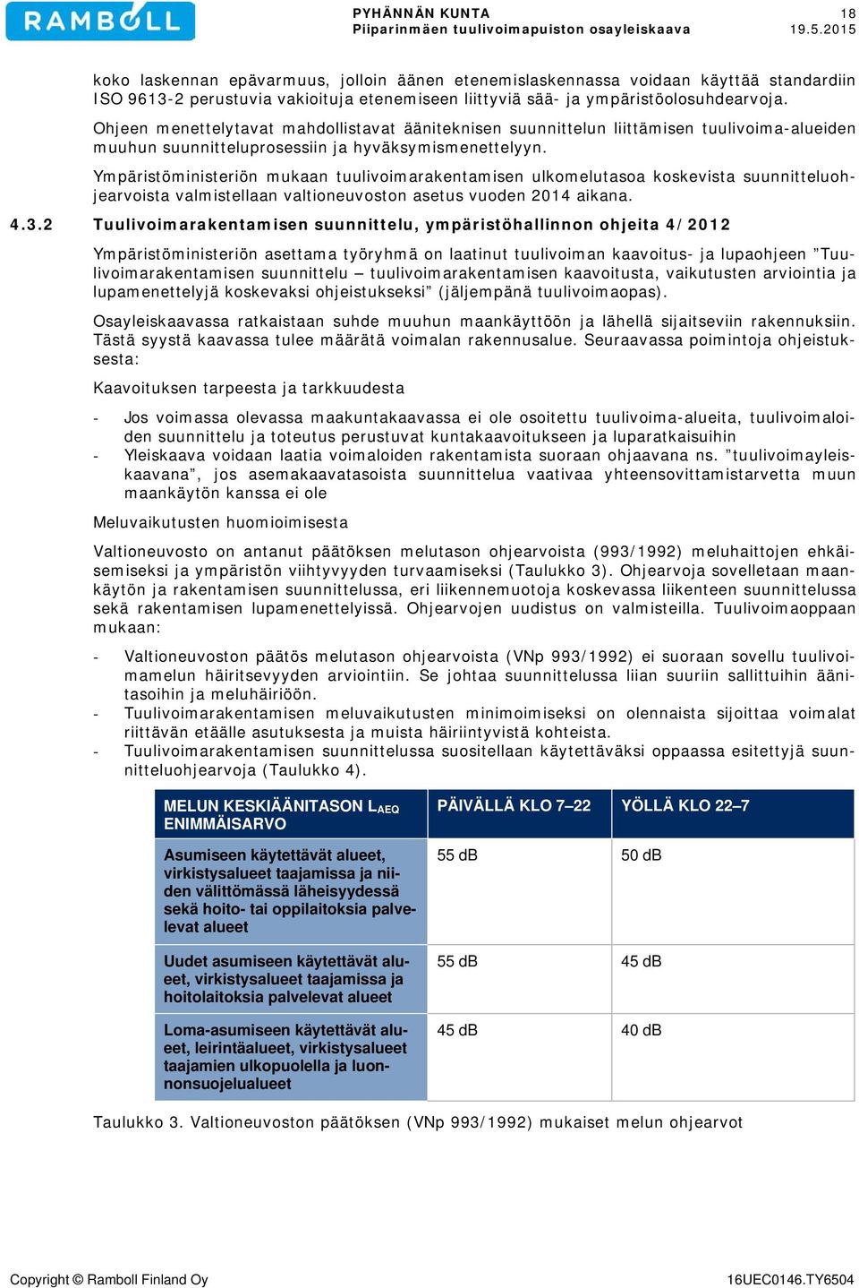 Ympäristöministeriön mukaan tuulivoimarakentamisen ulkomelutasoa koskevista suunnitteluohjearvoista valmistellaan valtioneuvoston asetus vuoden 2014 aikana. 4.3.