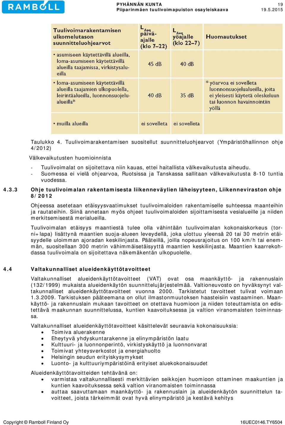 aiheudu. - Suomessa ei vielä ohjearvoa, Ruotsissa ja Tanskassa sallitaan välkevaikutusta 8-10 tuntia vuodessa. 4.3.