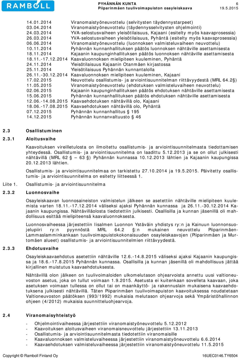 2014 Pyhännän kunnanhallituksen päätös luonnoksen nähtäville asettamisesta 18.11.2014 Kajaanin kaupunginhallituksen päätös luonnoksen nähtäville asettamisesta 18.11.-17.12.