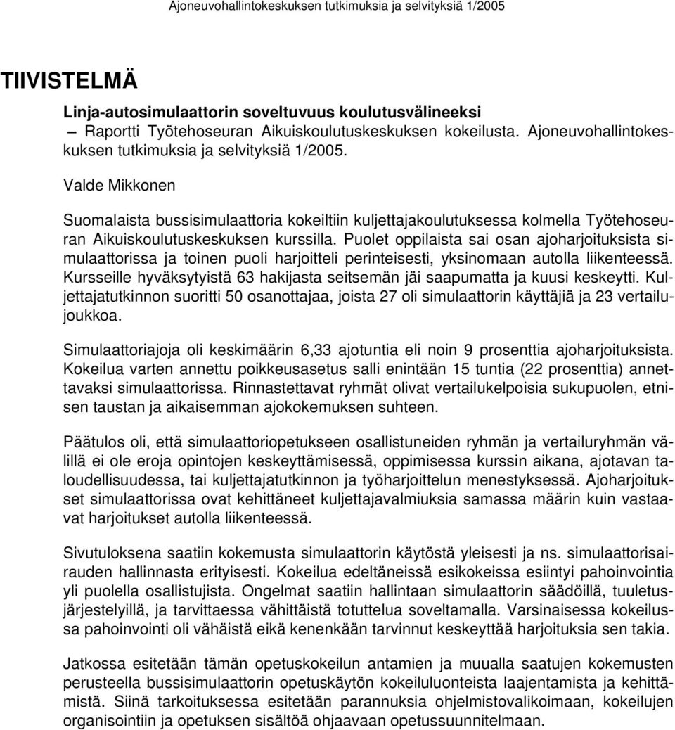 Puolet oppilaista sai osan ajoharjoituksista simulaattorissa ja toinen puoli harjoitteli perinteisesti, yksinomaan autolla liikenteessä.