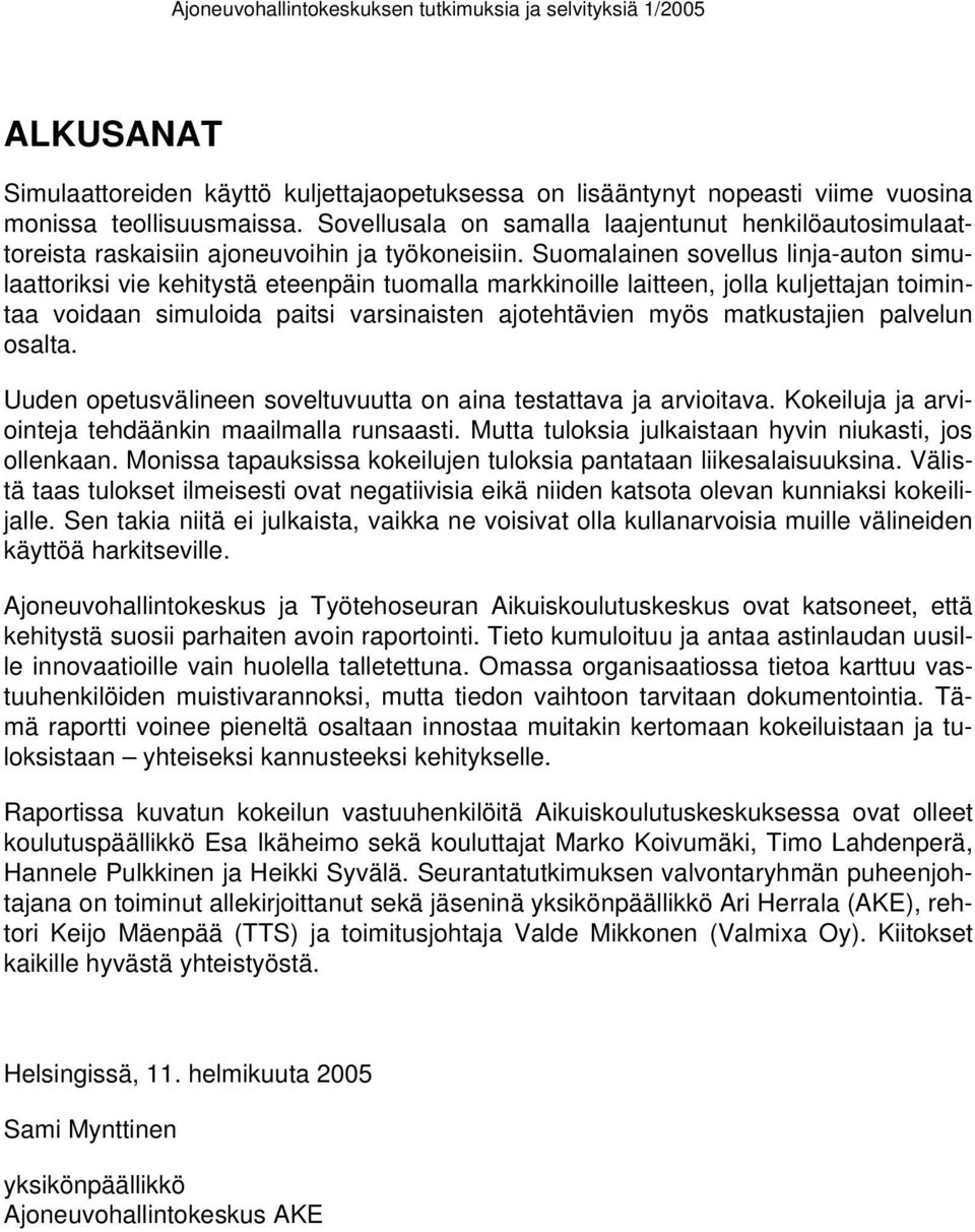 Suomalainen sovellus linja-auton simulaattoriksi vie kehitystä eteenpäin tuomalla markkinoille laitteen, jolla kuljettajan toimintaa voidaan simuloida paitsi varsinaisten ajotehtävien myös