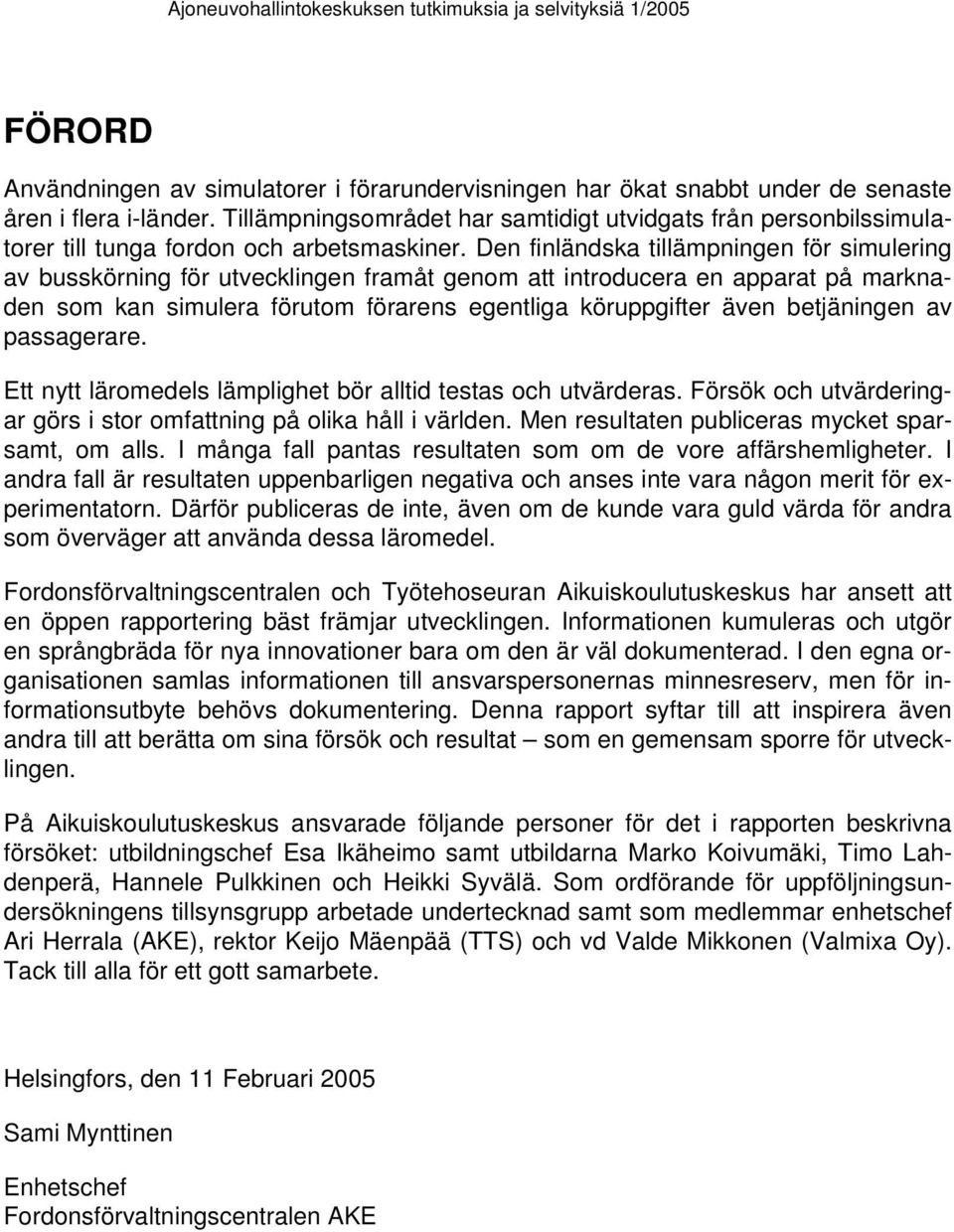 Den finländska tillämpningen för simulering av busskörning för utvecklingen framåt genom att introducera en apparat på marknaden som kan simulera förutom förarens egentliga köruppgifter även