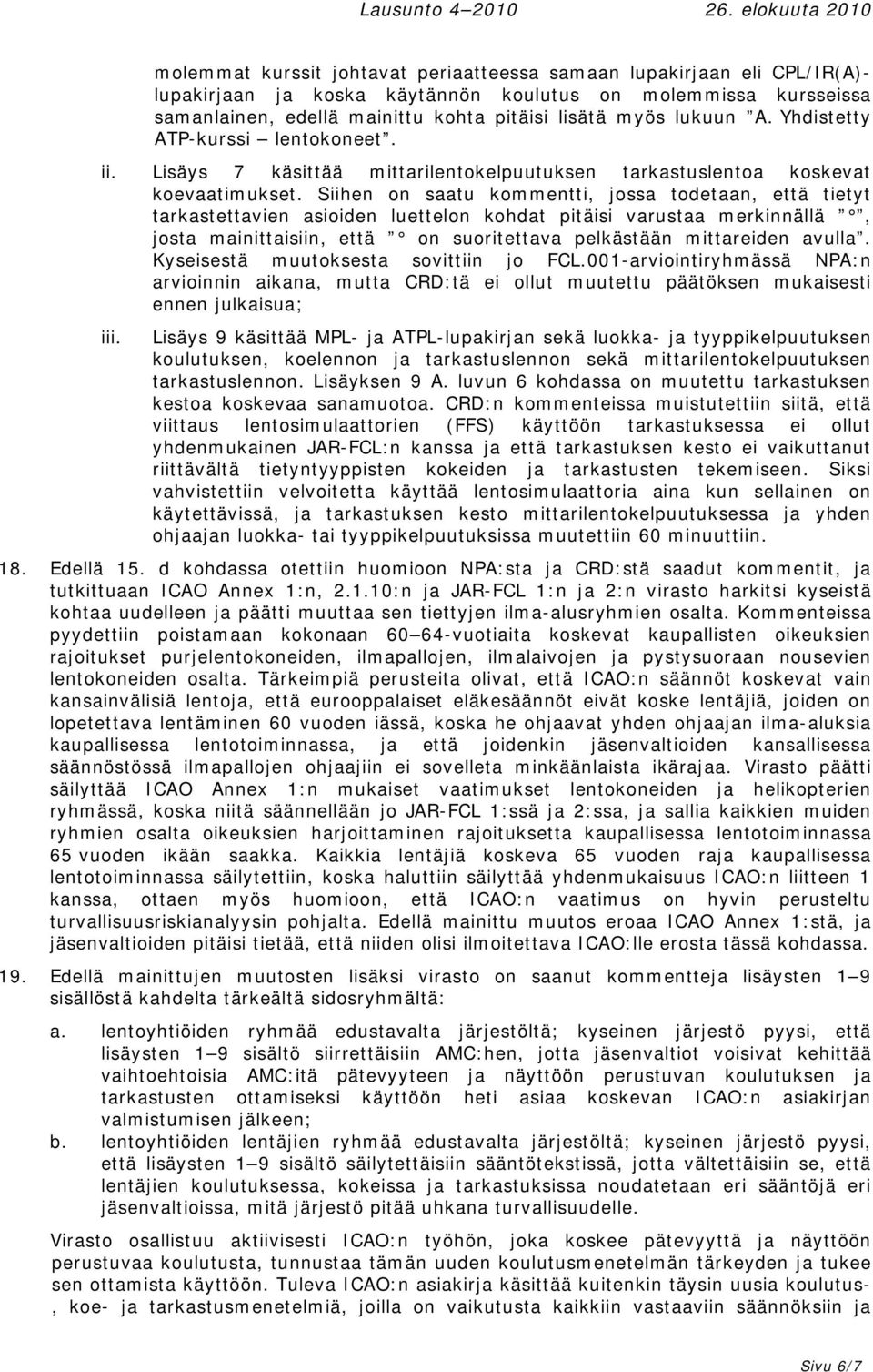 Siihen on saatu kommentti, jossa todetaan, että tietyt tarkastettavien asioiden luettelon kohdat pitäisi varustaa merkinnällä, josta mainittaisiin, että on suoritettava pelkästään mittareiden avulla.