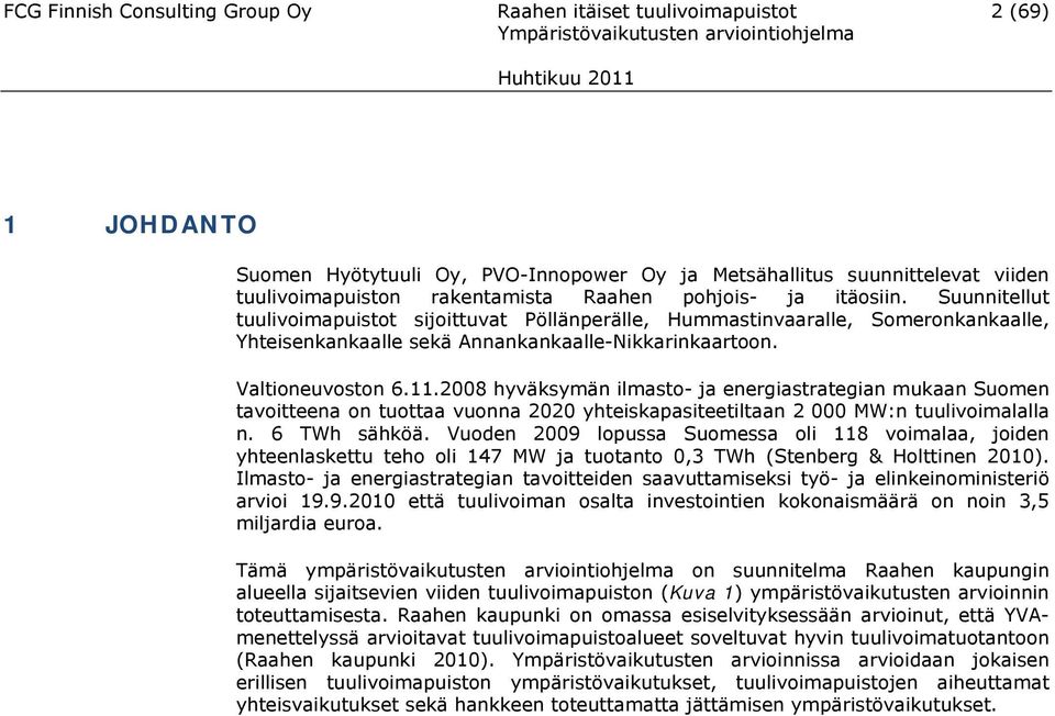 2008 hyväksymän ilmasto- ja energiastrategian mukaan Suomen tavoitteena on tuottaa vuonna 2020 yhteiskapasiteetiltaan 2 000 MW:n tuulivoimalalla n. 6 TWh sähköä.