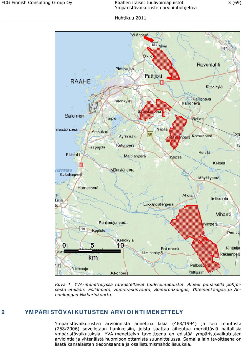 2 YMPÄRISTÖVAIKUTUSTEN ARVIOINTIMENETTELY Ympäristövaikutusten arvioinnista annettua lakia (468/1994) ja sen muutosta (258/2006) sovelletaan hankkeisiin, joista saattaa