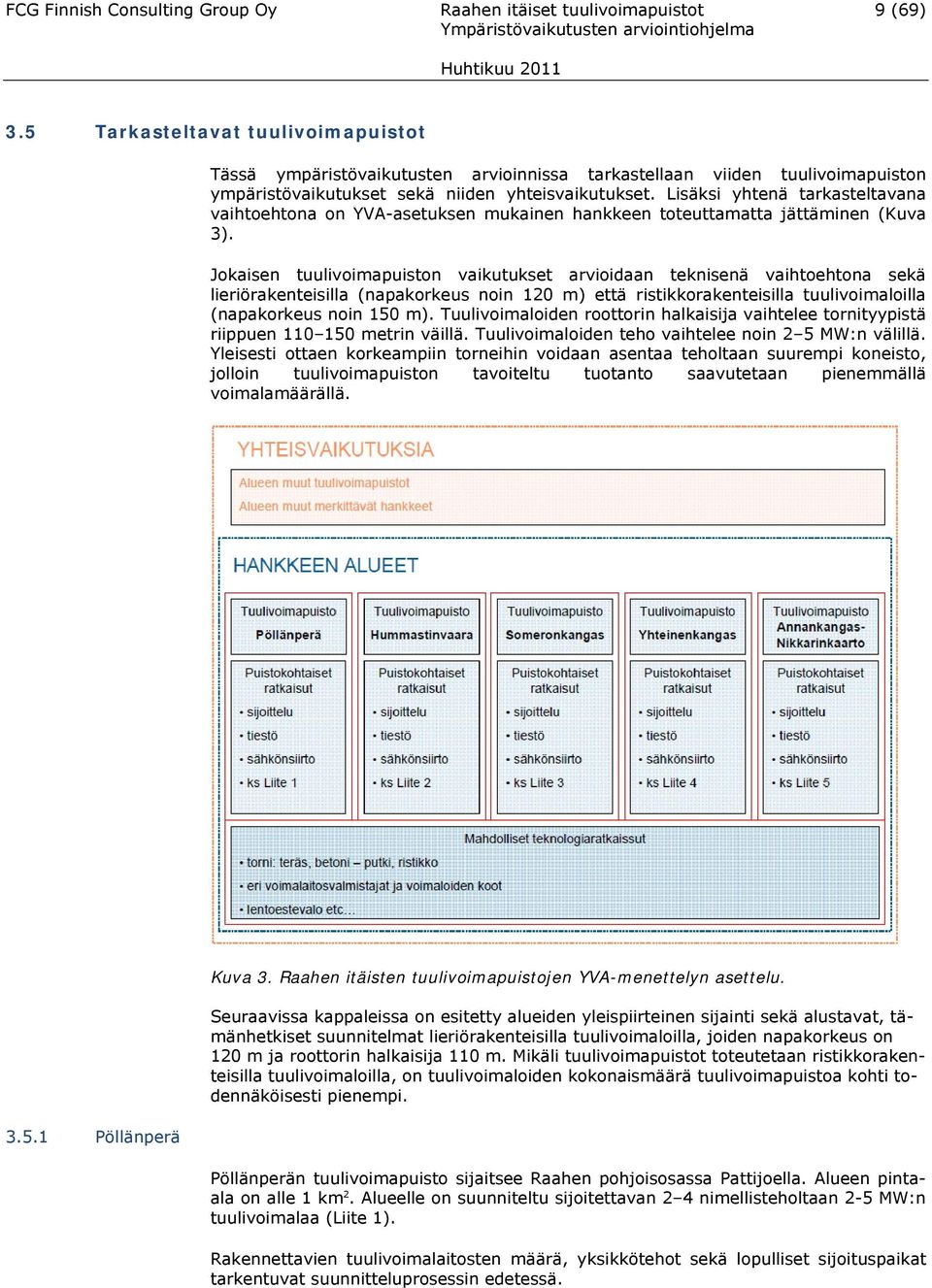 Lisäksi yhtenä tarkasteltavana vaihtoehtona on YVA-asetuksen mukainen hankkeen toteuttamatta jättäminen (Kuva 3).