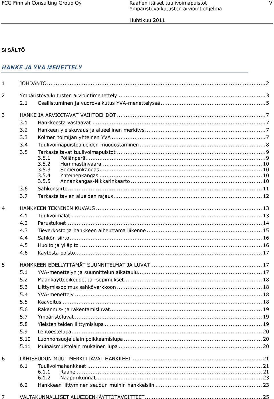 ..7 3.4 Tuulivoimapuistoalueiden muodostaminen...8 3.5 Tarkasteltavat tuulivoimapuistot...9 3.5.1 Pöllänperä...9 3.5.2 Hummastinvaara... 10 3.5.3 Someronkangas... 10 3.5.4 Yhteinenkangas... 10 3.5.5 Annankangas-Nikkarinkaarto.