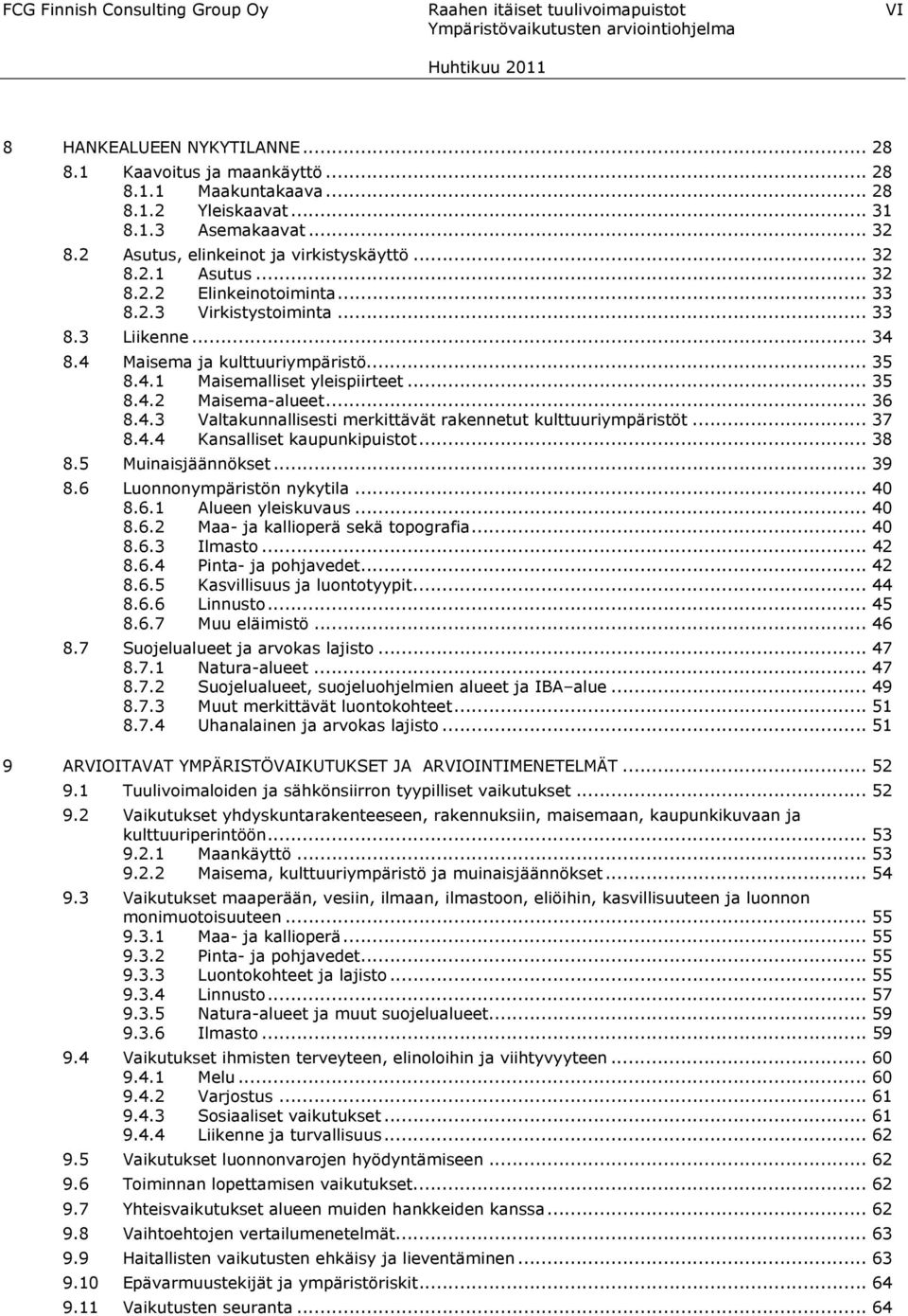 .. 35 8.4.2 Maisema-alueet... 36 8.4.3 Valtakunnallisesti merkittävät rakennetut kulttuuriympäristöt... 37 8.4.4 Kansalliset kaupunkipuistot... 38 8.5 Muinaisjäännökset... 39 8.