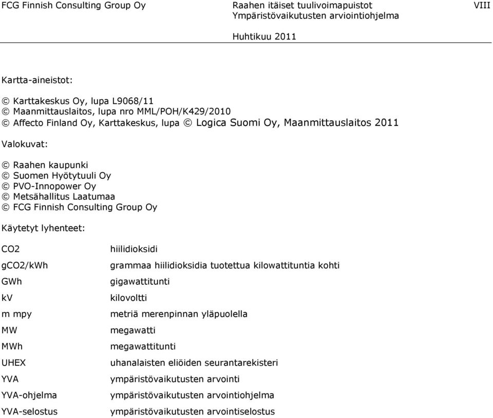 Käytetyt lyhenteet: CO2 gco2/kwh GWh kv m mpy MW MWh UHEX YVA YVA-ohjelma YVA-selostus hiilidioksidi grammaa hiilidioksidia tuotettua kilowattituntia kohti gigawattitunti kilovoltti