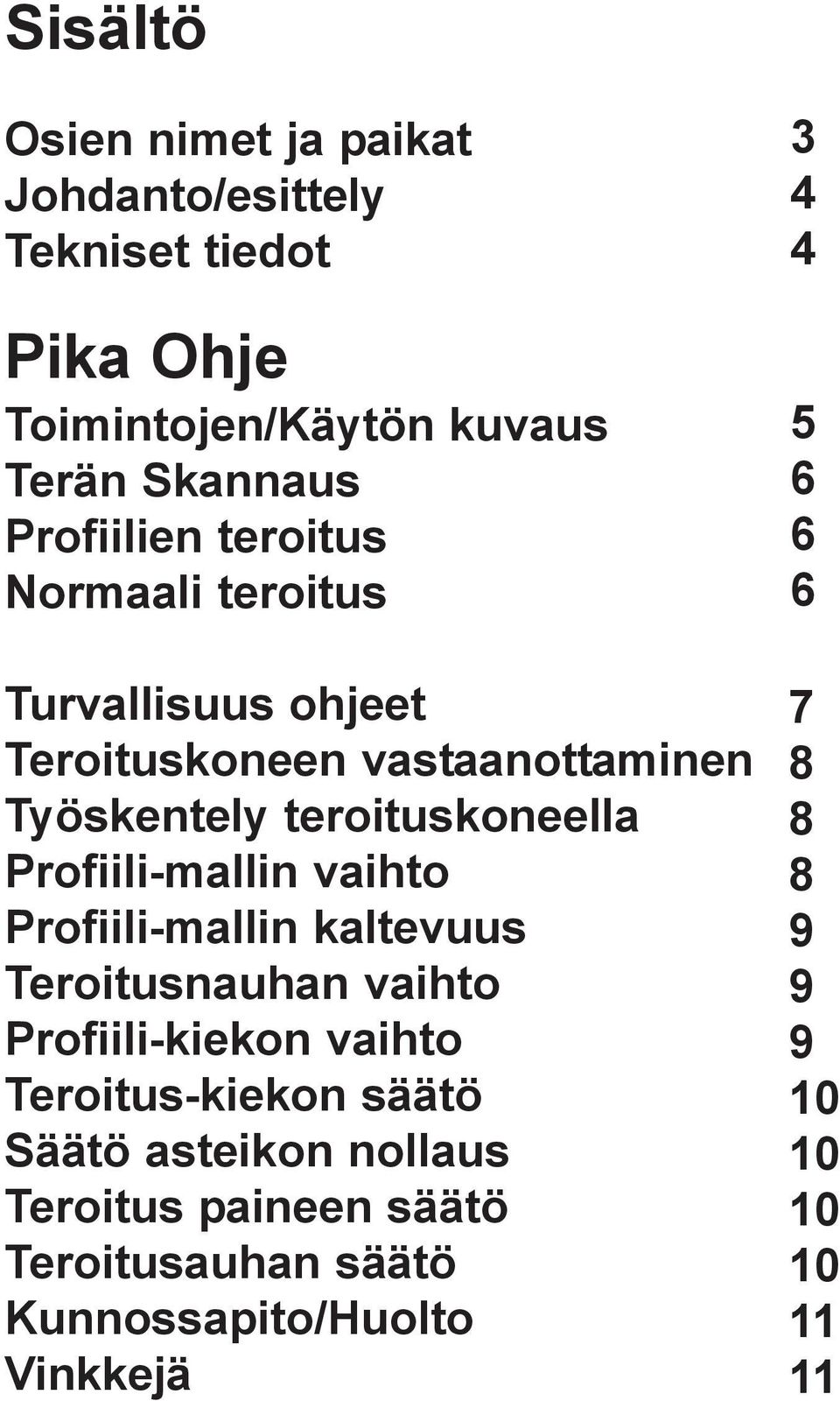 Profiili-mallin vaihto Profiili-mallin kaltevuus Teroitusnauhan vaihto Profiili-kiekon vaihto Teroitus-kiekon säätö