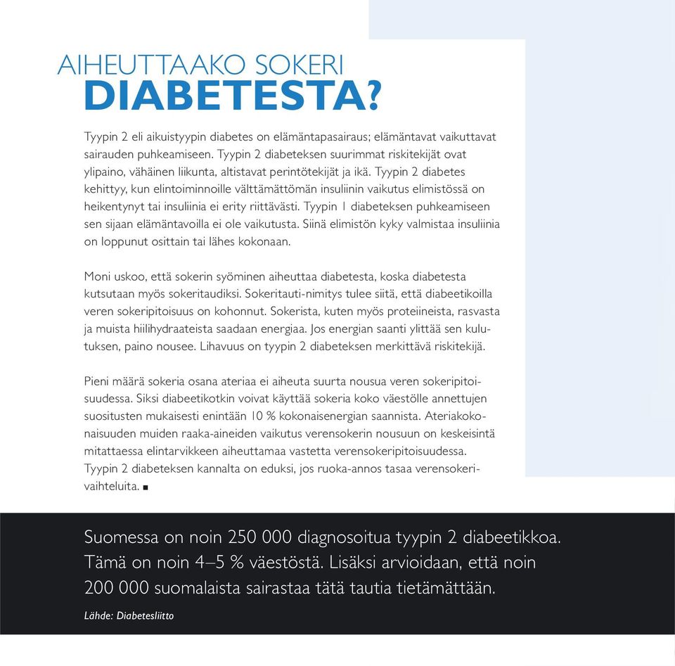 Tyypin 2 diabetes kehittyy, kun elintoiminnoille välttämättömän insuliinin vaikutus elimistössä on heikentynyt tai insuliinia ei erity riittävästi.