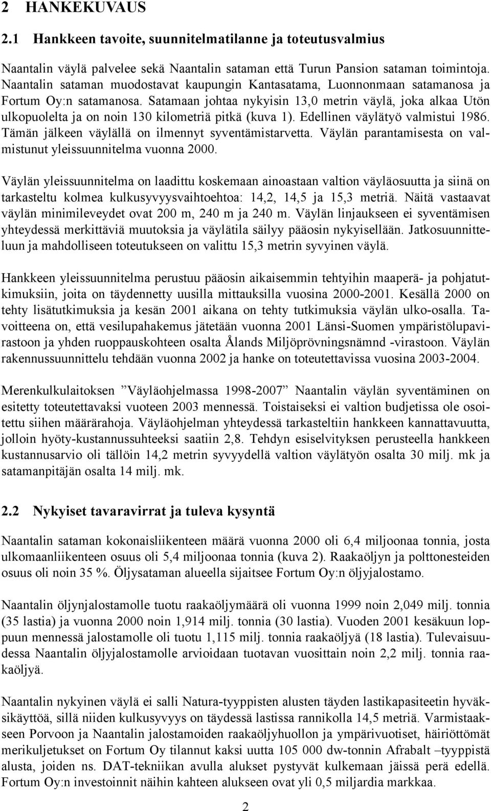 Satamaan johtaa nykyisin 13,0 metrin väylä, joka alkaa Utön ulkopuolelta ja on noin 130 kilometriä pitkä (kuva 1). Edellinen väylätyö valmistui 1986.