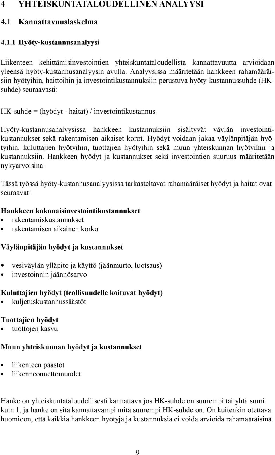 investointikustannus. Hyöty-kustannusanalyysissa hankkeen kustannuksiin sisältyvät väylän investointikustannukset sekä rakentamisen aikaiset korot.