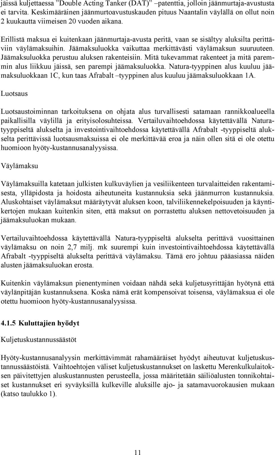 Erillistä maksua ei kuitenkaan jäänmurtaja-avusta peritä, vaan se sisältyy aluksilta perittäviin väylämaksuihin. Jäämaksuluokka vaikuttaa merkittävästi väylämaksun suuruuteen.