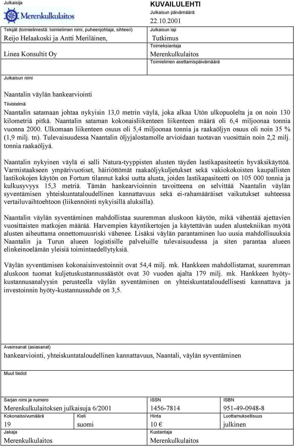 väylä, joka alkaa Utön ulkopuolelta ja on noin 130 kilometriä pitkä. Naantalin sataman kokonaisliikenteen liikenteen määrä oli 6,4 miljoonaa tonnia vuonna 2000.