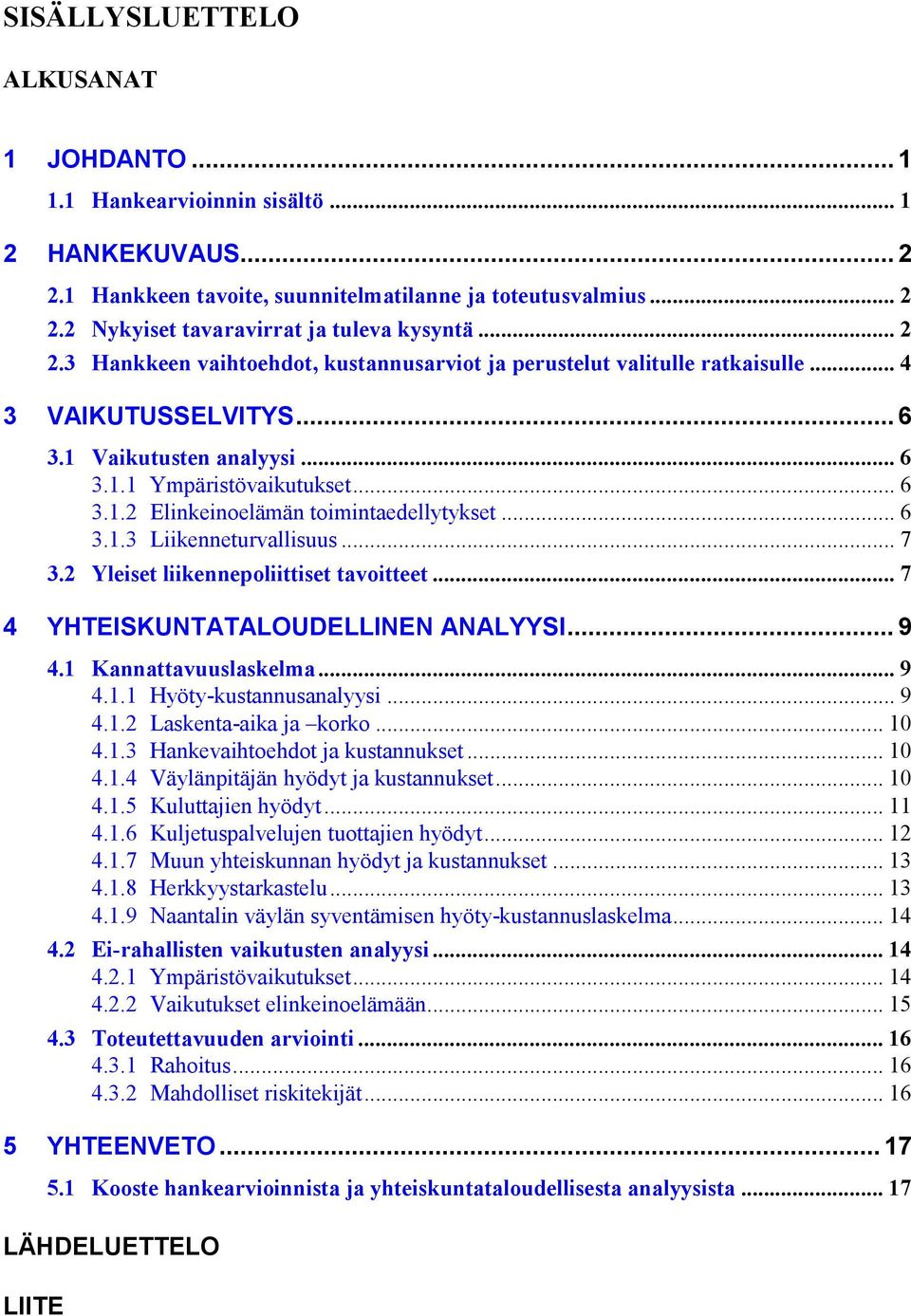 .. 6 3.1.3 Liikenneturvallisuus... 7 3.2 Yleiset liikennepoliittiset tavoitteet... 7 4 YHTEISKUNTATALOUDELLINEN ANALYYSI... 9 4.1 Kannattavuuslaskelma... 9 4.1.1 Hyöty-kustannusanalyysi... 9 4.1.2 Laskenta-aika ja korko.