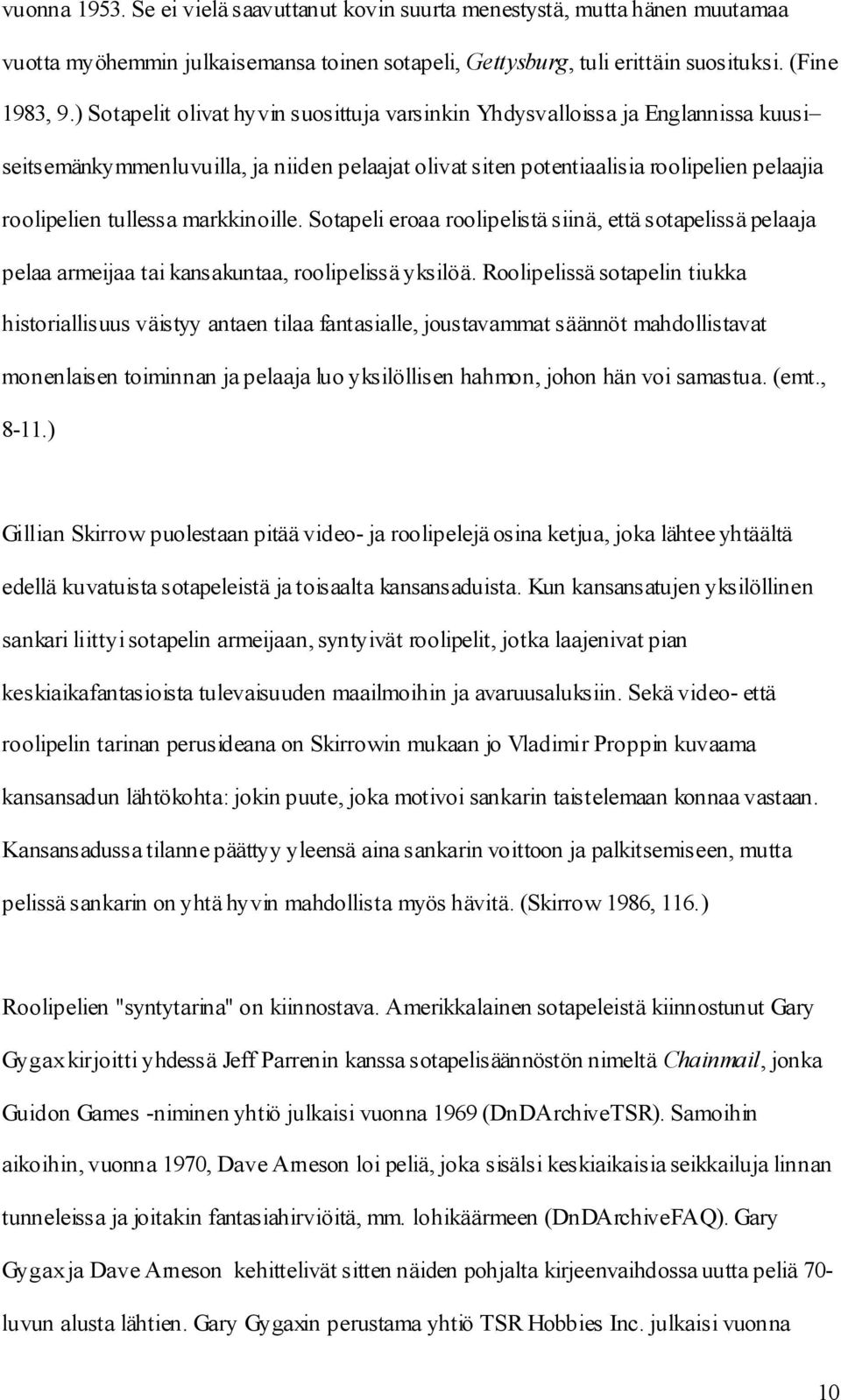 markkinoille. Sotapeli eroaa roolipelistä siinä, että sotapelissä pelaaja pelaa armeijaa tai kansakuntaa, roolipelissä yksilöä.