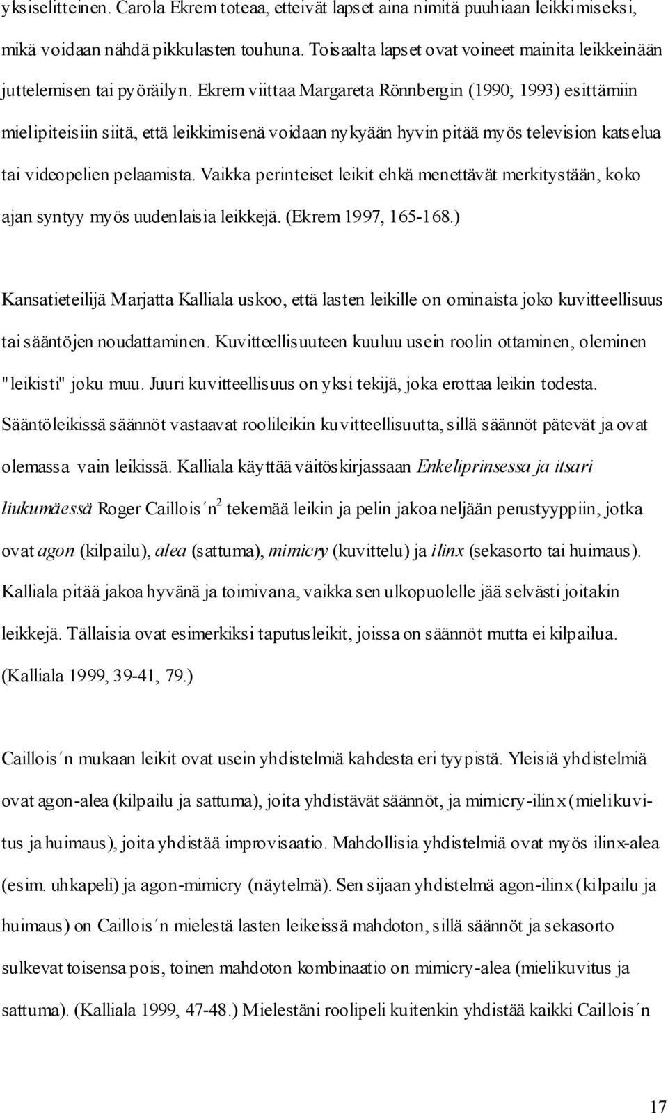 Ekrem viittaa Margareta Rönnbergin (1990; 1993) esittämiin mielipiteisiin siitä, että leikkimisenä voidaan nykyään hyvin pitää myös television katselua tai videopelien pelaamista.