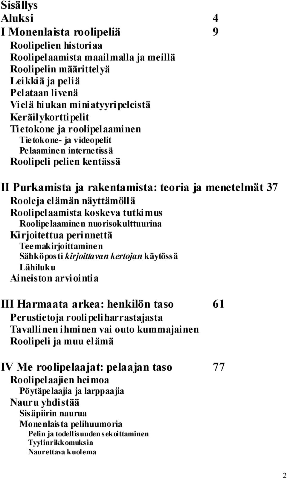 näyttämöllä Roolipelaamista koskeva tutkimus Roolipelaaminen nuorisokulttuurina Kirjoitettua perinnettä Teemakirjoittaminen Sähköposti kirjoittavan kertojan käytössä Lähiluku Aineiston arviointia III