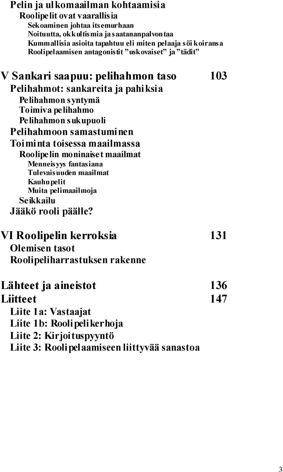 samastuminen Toiminta toisessa maailmassa Roolipelin moninaiset maailmat Menneisyys fantasiana Tulevaisuuden maailmat Kauhupelit Muita pelimaailmoja Seikkailu Jääkö rooli päälle?