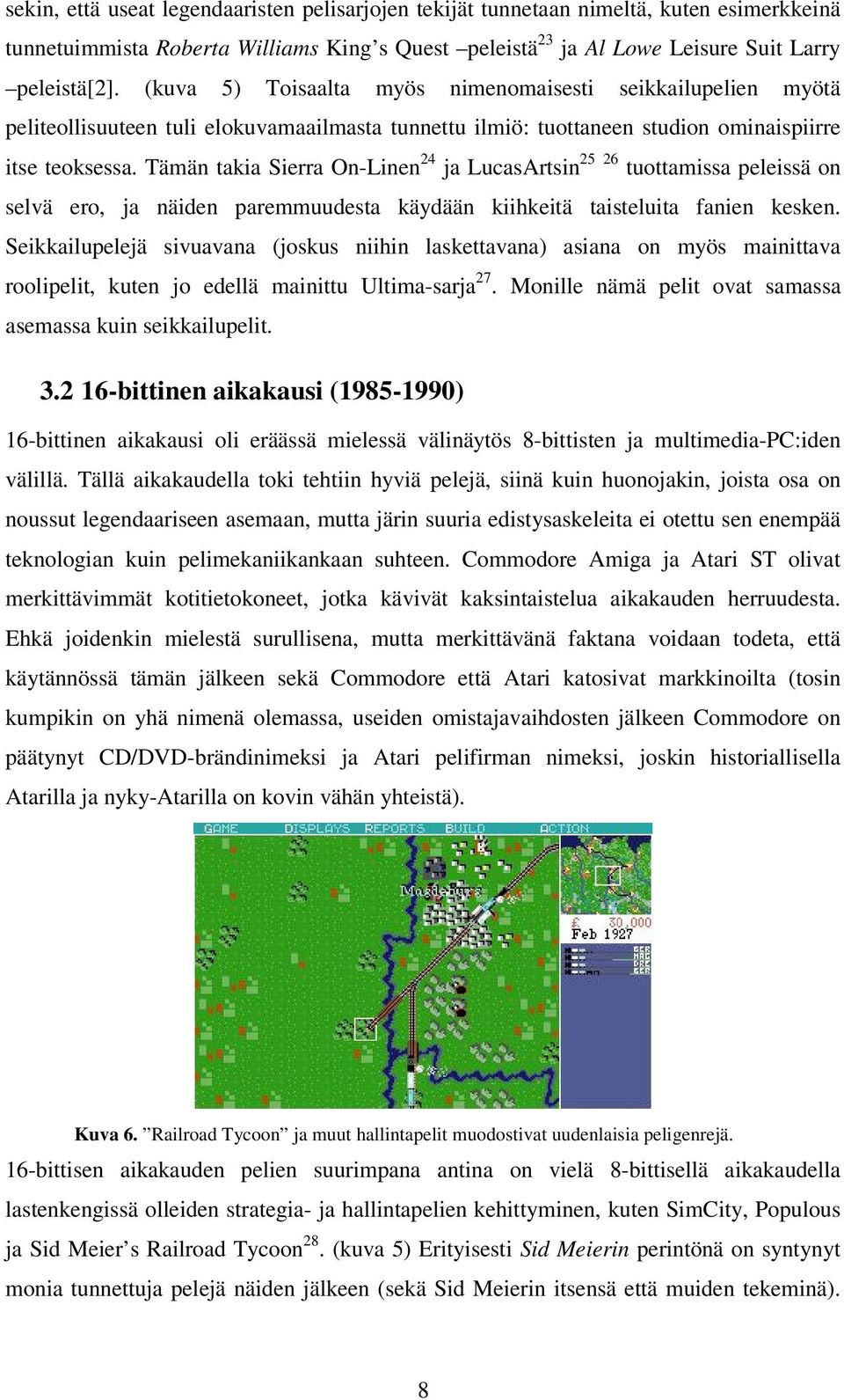 Tämän takia Sierra On-Linen 24 ja LucasArtsin 25 26 tuottamissa peleissä on selvä ero, ja näiden paremmuudesta käydään kiihkeitä taisteluita fanien kesken.