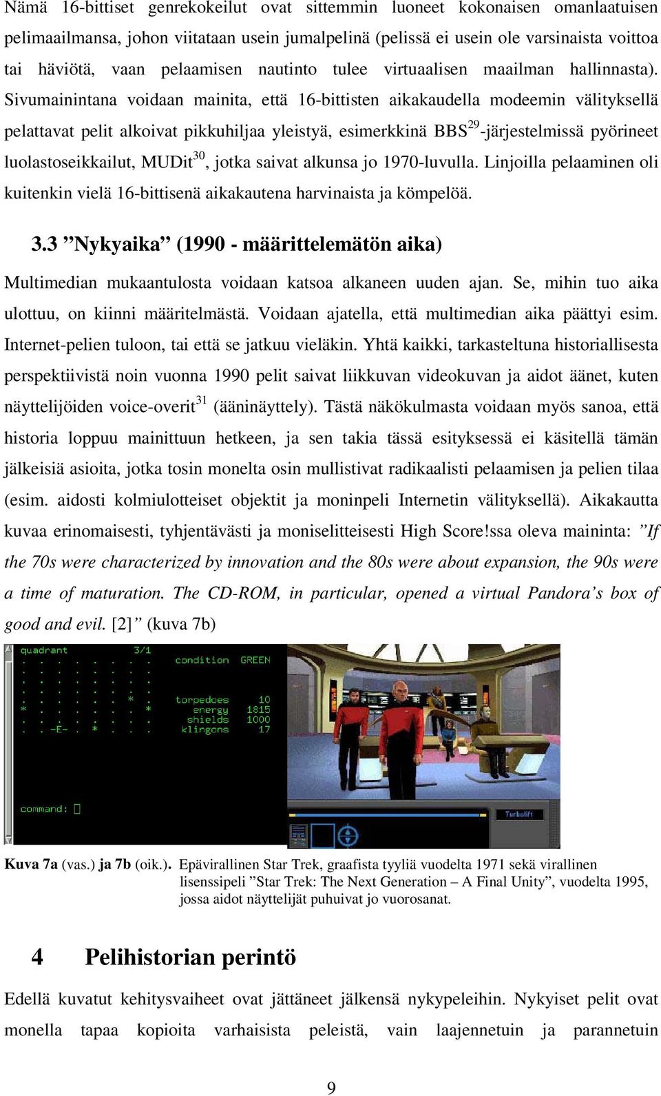 Sivumainintana voidaan mainita, että 16-bittisten aikakaudella modeemin välityksellä pelattavat pelit alkoivat pikkuhiljaa yleistyä, esimerkkinä BBS 29 -järjestelmissä pyörineet luolastoseikkailut,