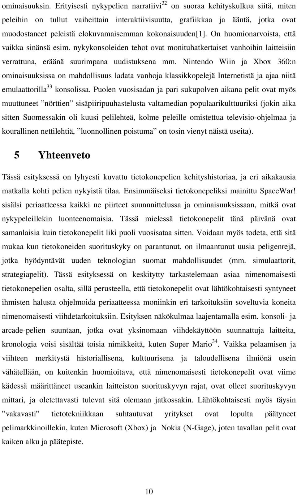 kokonaisuuden[1]. On huomionarvoista, että vaikka sinänsä esim. nykykonsoleiden tehot ovat monituhatkertaiset vanhoihin laitteisiin verrattuna, eräänä suurimpana uudistuksena mm.