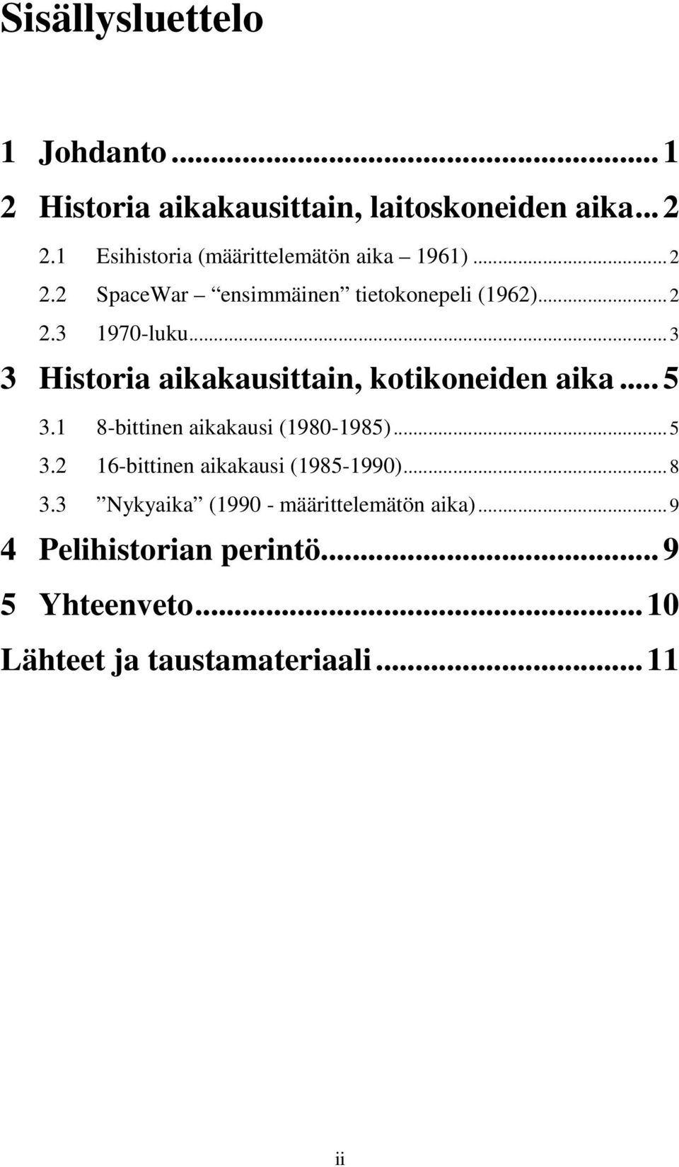 .. 3 3 Historia aikakausittain, kotikoneiden aika... 5 3.1 8-bittinen aikakausi (1980-1985)... 5 3.2 16-bittinen aikakausi (1985-1990).