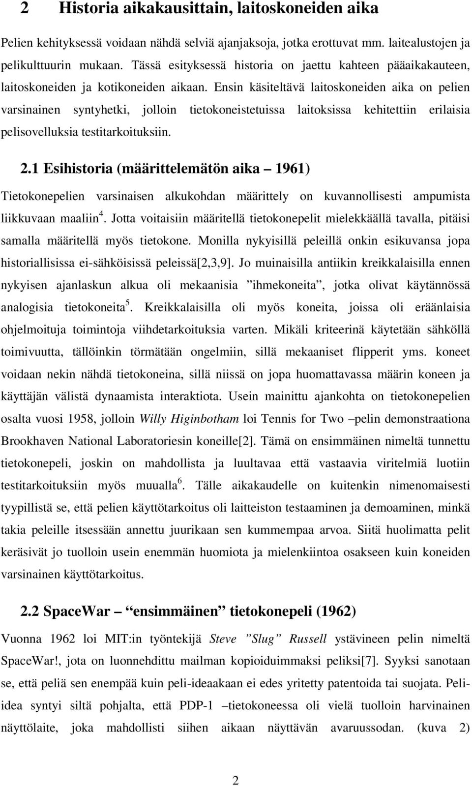 Ensin käsiteltävä laitoskoneiden aika on pelien varsinainen syntyhetki, jolloin tietokoneistetuissa laitoksissa kehitettiin erilaisia pelisovelluksia testitarkoituksiin. 2.