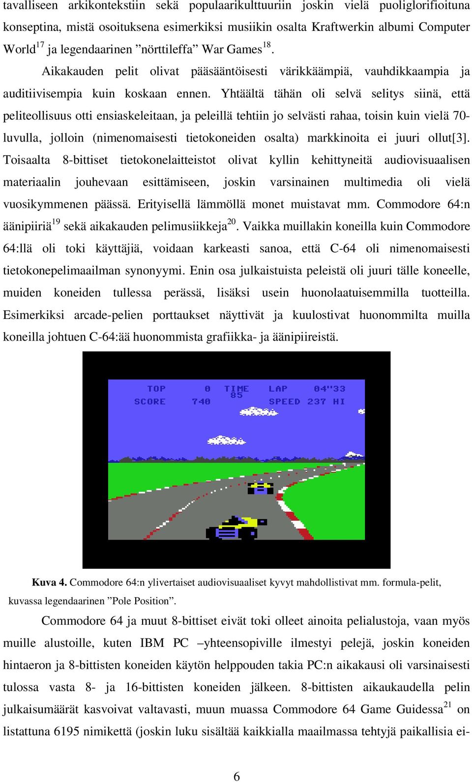 Yhtäältä tähän oli selvä selitys siinä, että peliteollisuus otti ensiaskeleitaan, ja peleillä tehtiin jo selvästi rahaa, toisin kuin vielä 70- luvulla, jolloin (nimenomaisesti tietokoneiden osalta)