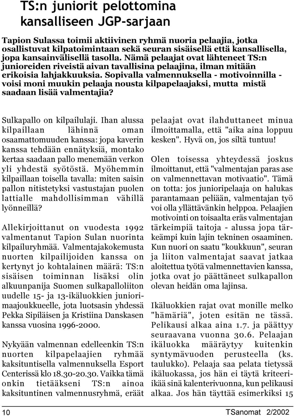 Sopivalla valmennuksella - motivoinnilla - voisi moni muukin pelaaja nousta kilpapelaajaksi, mutta mistä saadaan lisää valmentajia? Sulkapallo on kilpailulaji.