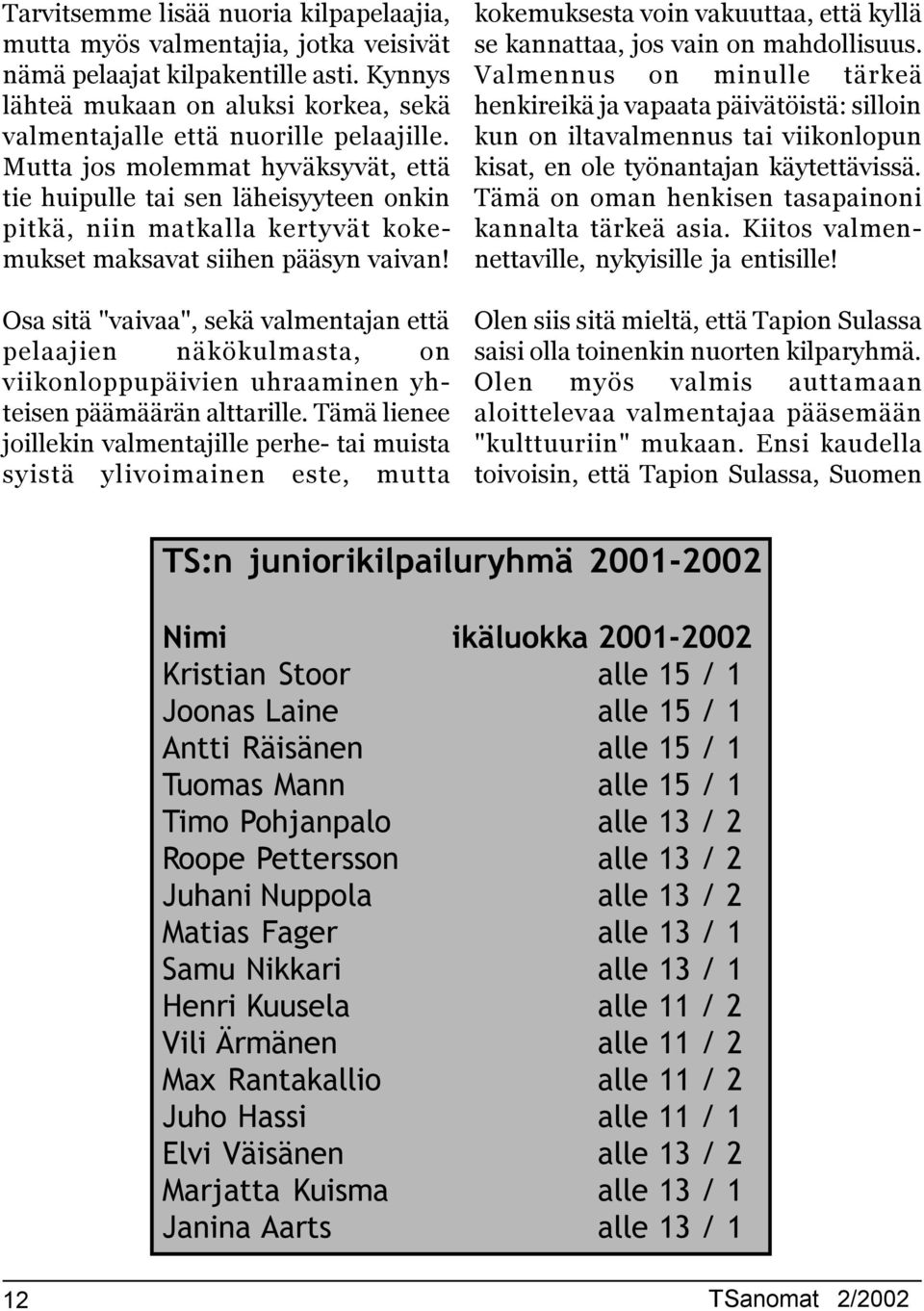 Osa sitä "vaivaa", sekä valmentajan että pelaajien näkökulmasta, on viikonloppupäivien uhraaminen yhteisen päämäärän alttarille.