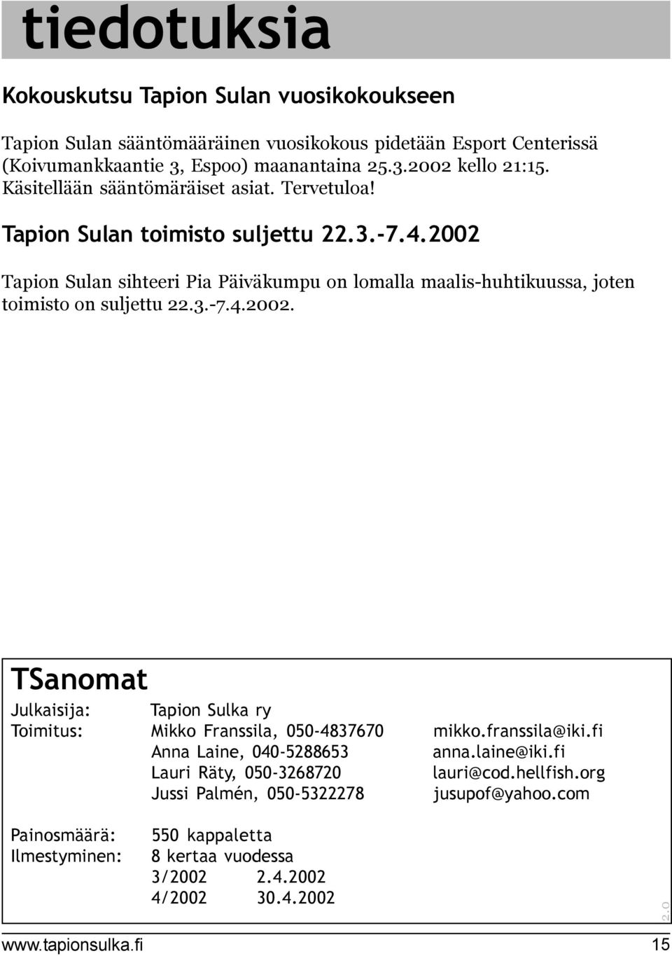 22 Tapion Sulan sihteeri Pia Päiväkumpu on lomalla maalis-huhtikuussa, joten toimisto on suljettu 22.3.-7.4.22. TSanomat Julkaisija: Tapion Sulka ry Toimitus: Mikko Franssila, 5-483767 mikko.