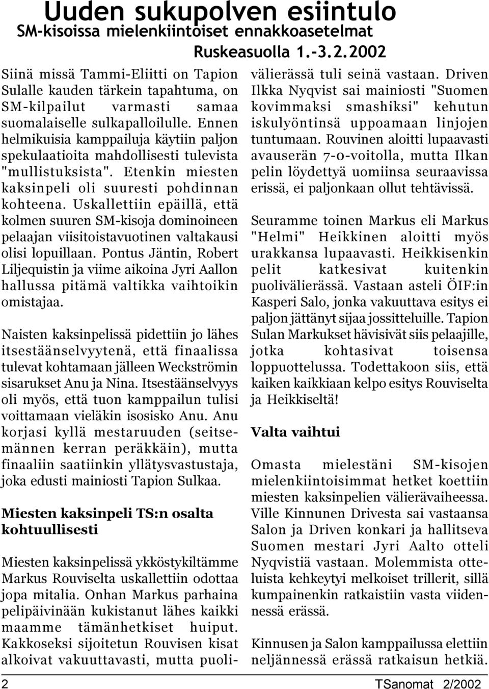 Ennen helmikuisia kamppailuja käytiin paljon spekulaatioita mahdollisesti tulevista "mullistuksista". Etenkin miesten kaksinpeli oli suuresti pohdinnan kohteena.