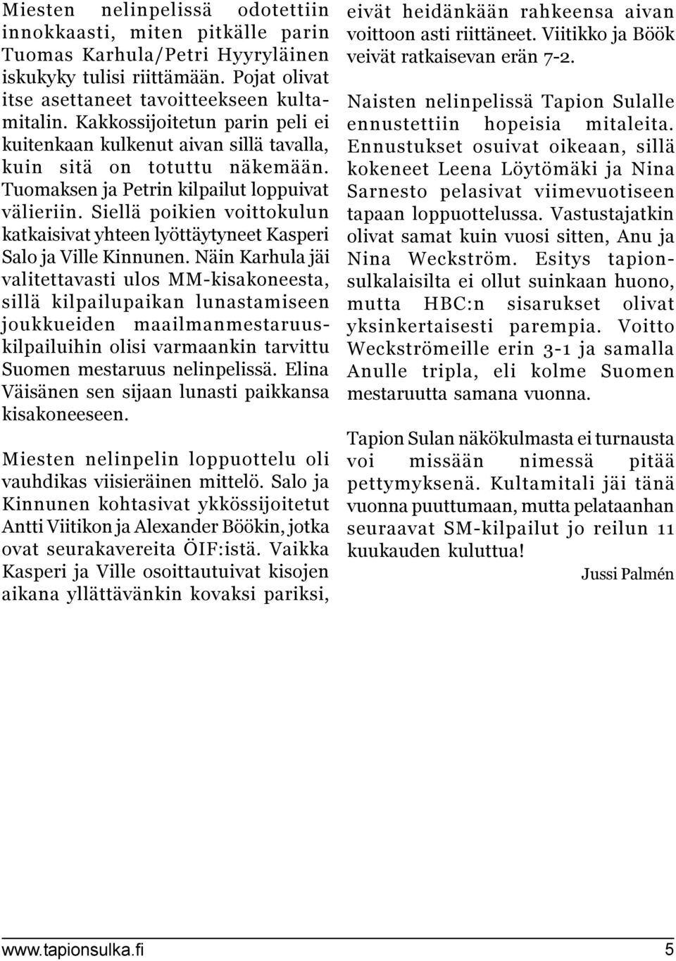 Siellä poikien voittokulun katkaisivat yhteen lyöttäytyneet Kasperi Salo ja Ville Kinnunen.