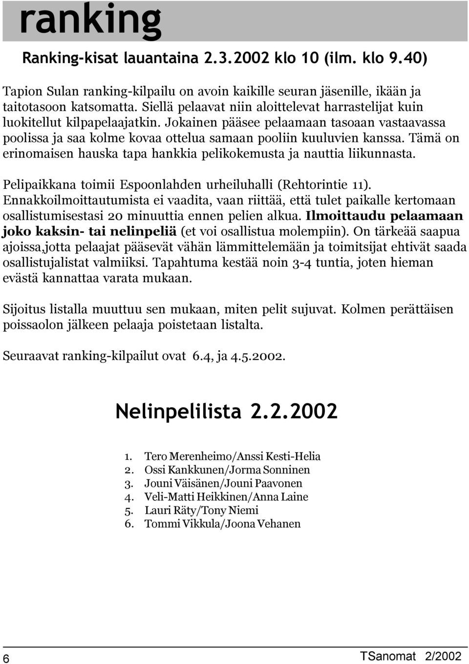 Tämä on erinomaisen hauska tapa hankkia pelikokemusta ja nauttia liikunnasta. Pelipaikkana toimii Espoonlahden urheiluhalli (Rehtorintie ).