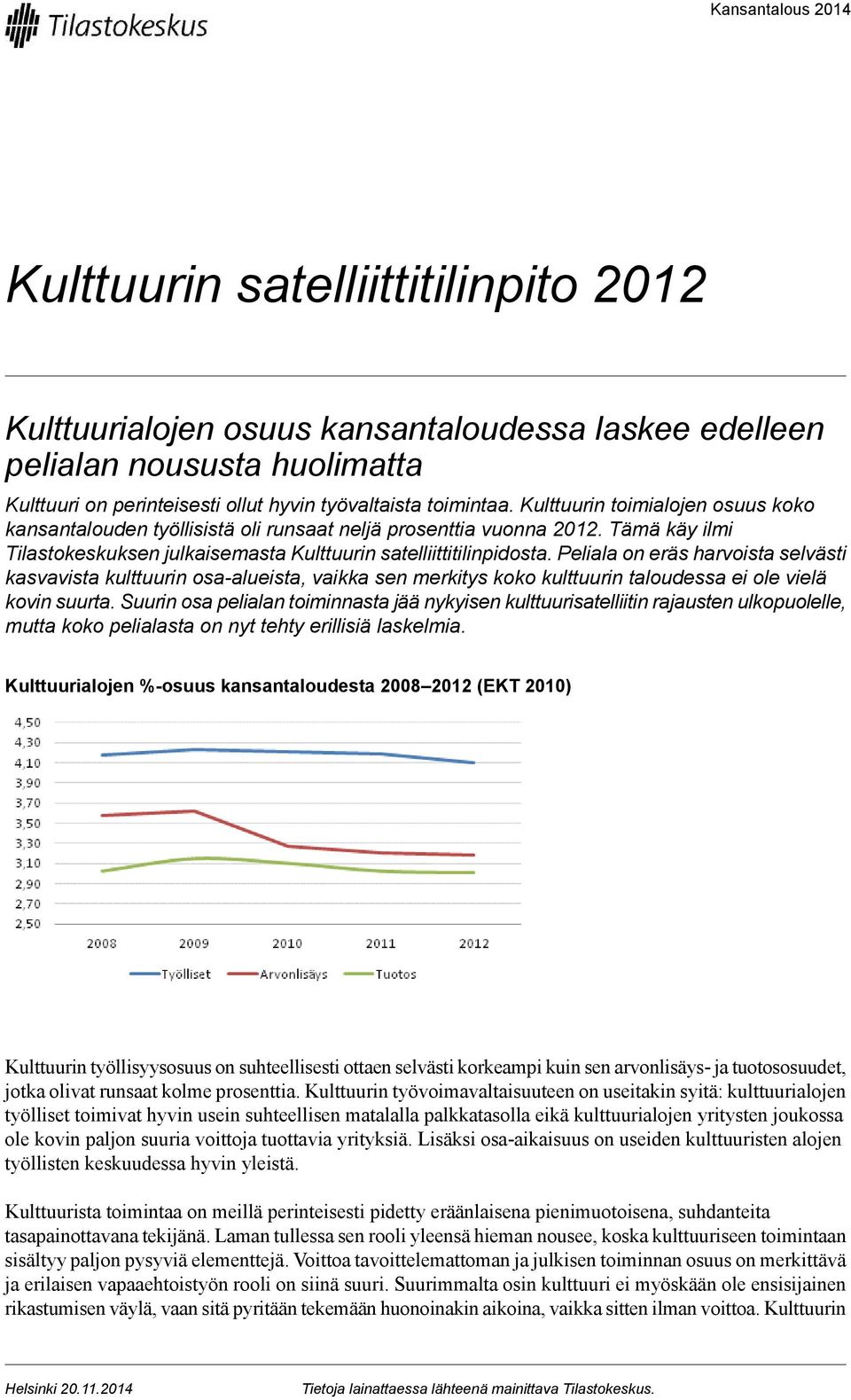 Peliala on eräs harvoista selvästi kasvavista kulttuurin osa-alueista, vaikka sen merkitys koko kulttuurin taloudessa ei ole vielä kovin suurta.