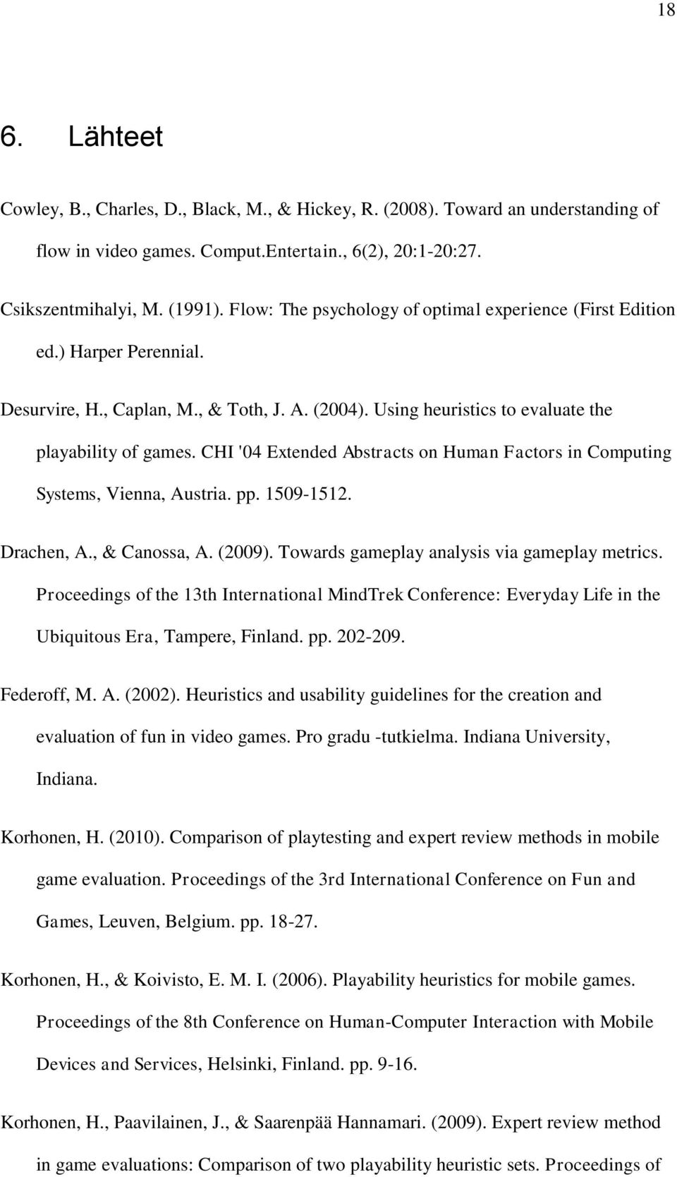 CHI '04 Extended Abstracts on Human Factors in Computing Systems, Vienna, Austria. pp. 1509-1512. Drachen, A., & Canossa, A. (2009). Towards gameplay analysis via gameplay metrics.