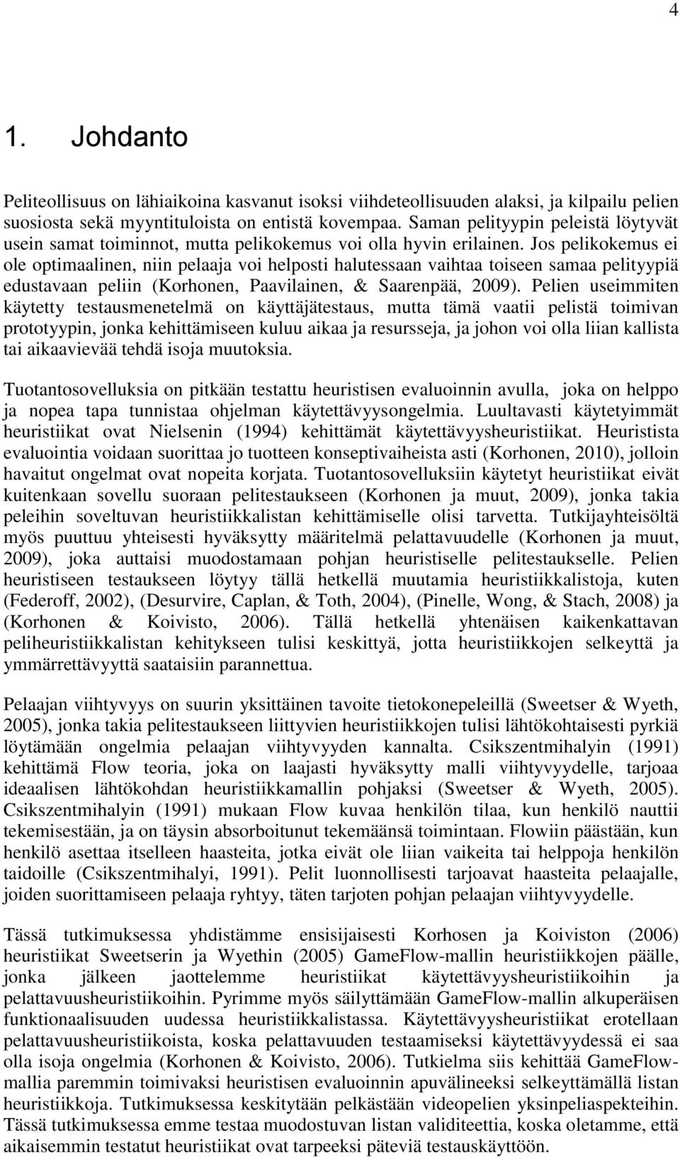 Jos pelikokemus ei ole optimaalinen, niin pelaaja voi helposti halutessaan vaihtaa toiseen samaa pelityypiä edustavaan peliin (Korhonen, Paavilainen, & Saarenpää, 2009).